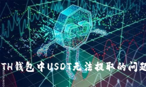 如何解决ETH钱包中USDT无法提取的问题:详尽指南