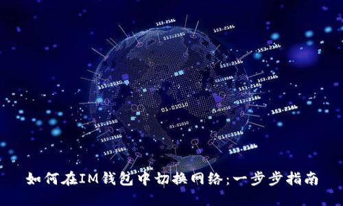 如何在IM钱包中切换网络:一步步指南