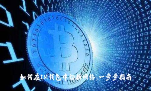 如何在IM钱包中切换网络:一步步指南