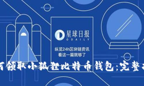如何领取小狐狸比特币钱包:完整指南