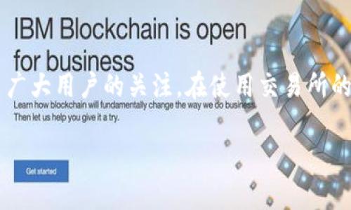 关于IMX交易所的客服电话
在当前数字货币迅猛发展的背景下,各种加密货币交易所层出不穷。IMX交易所作为其中的一员,因其优质的服务和丰富的交易品种,受到了广大用户的关注。在使用交易所的过程中,用户难免会遇到各种问题,此时,能够及时联系到客服至关重要。本文将围绕IMX交易所的客服电话进行详细介绍,并解答相关问题。
IMX交易所客服电话:用户问题解决的快捷通道