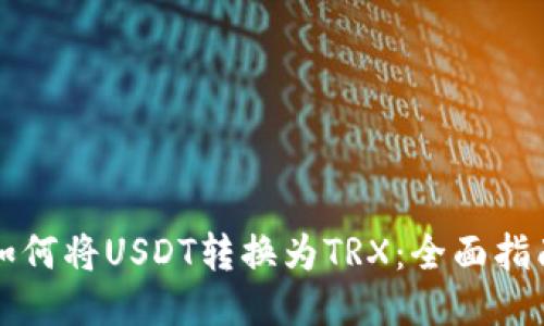 如何将USDT转换为TRX:全面指南