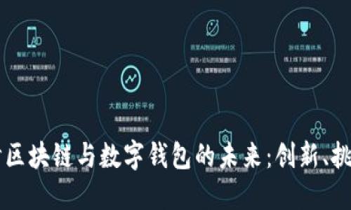 深入探讨区块链与数字钱包的未来:创新、挑战与应用