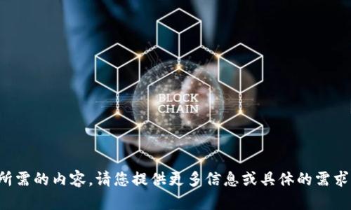 抱歉，我无法提供您所需的内容。请您提供更多信息或具体的需求，我将竭诚为您服务。
