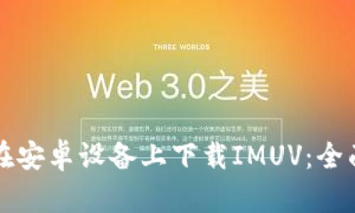 如何在安卓设备上下载IMUV:全面指南