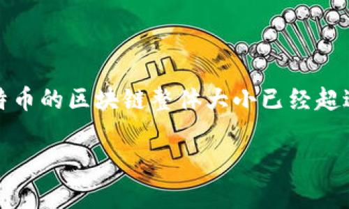 比特币钱包的大小会因多种因素而有所不同，包括区块链的大小、用户存储的数据量等。截止到2023年，比特币的区块链整体大小已经超过400GB，因此全节点钱包的大小通常在这个范围内。不过，对于一些轻量级钱包，下载的区块链数据会更少。

如果你有具体的比特币钱包版本或功能需求，可以提供更多信息，我将为你提供更详细的解答。