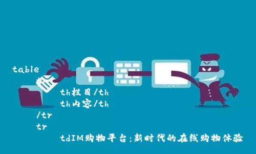 table
tr
th栏目/th
th内容/th
/tr
tr
tdIM购物平台:新时代的在线购物体验