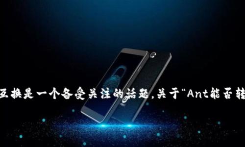 在当前的区块链世界中,Token和加密货币的转移与互换是一个备受关注的话题。关于“Ant能否转入以太坊钱包”的问题,首先我们需要明确几个概念。
### Ant能转入以太坊钱包吗?详解与指南