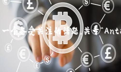 在当前的区块链世界中,Token和加密货币的转移与互换是一个备受关注的话题。关于“Ant能否转入以太坊钱包”的问题,首先我们需要明确几个概念。
### Ant能转入以太坊钱包吗?详解与指南