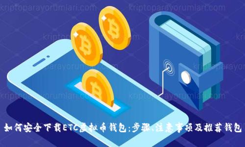 如何安全下载ETC虚拟币钱包:步骤、注意事项及推荐钱包