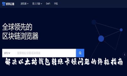 解决以太坊钱包转账卡顿问题的终极指南