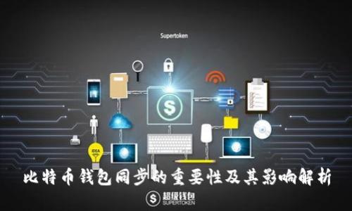 比特币钱包同步的重要性及其影响解析