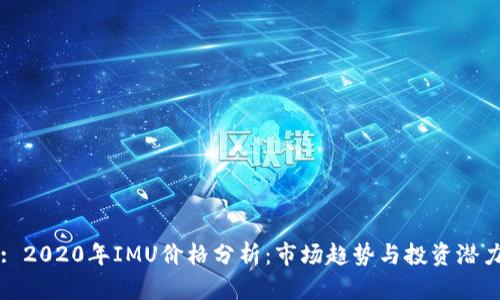 : 2020年IMU价格分析:市场趋势与投资潜力