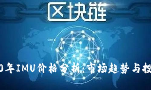 : 2020年IMU价格分析:市场趋势与投资潜力