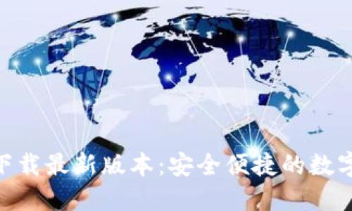 imToken钱包下载最新版本:安全便捷的数字货币管理工具