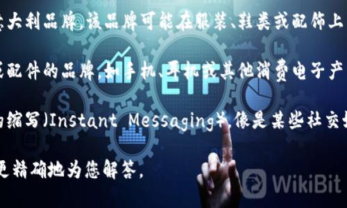 “IM”标志主要与多种品牌和业务相关，特别是在时尚、科技和其他行业中。因此，可能需要更具体的信息来确切识别您所说的“IM”。以下是一些可能与“IM”相关的品牌和领域：

1. **IM意大利时尚品牌**：在时尚行业，IM可能指某个特定的意大利品牌，该品牌可能在服装、鞋类或配饰上有独特的设计。

2. **IM电子产品品牌**：在科技领域，IM可能指某种电子产品或配件的品牌，如手机、耳机或其他消费电子产品。

3. **IM服务品牌**：在互联网服务中，IM也可能代表即时通讯的缩写（Instant Messaging），像是某些社交媒体或应用程序的标识。

如果您有更多上下文或特定的领域，请提供更多信息，以便我能更精确地为您解答。