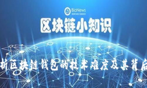 深入解析区块链钱包的技术难度及其背后的挑战