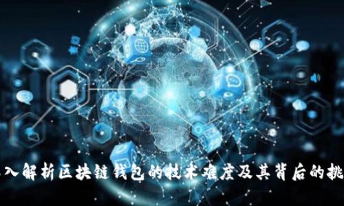 深入解析区块链钱包的技术难度及其背后的挑战