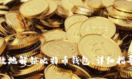 如何安全有效地解锁比特币钱包:详细指导和注意事项