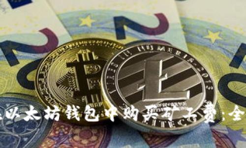 如何在以太坊钱包中购买矿工费:全面指南