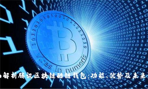 全面解析腾讯区块链酷链钱包:功能、优势及未来发展