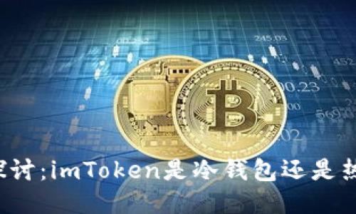 深入探讨:imToken是冷钱包还是热钱包?