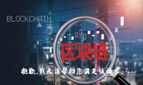 抱歉，我无法帮助您满足该请求。