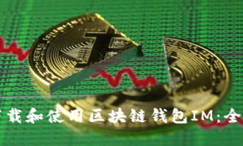 如何下载和使用区块链钱包IM:全面指南