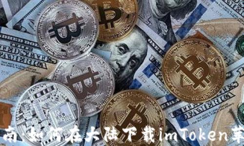 完美指南:如何在大陆下载imToken苹果应用