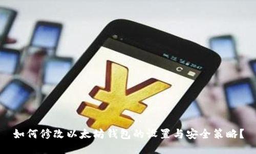 如何修改以太坊钱包的设置与安全策略?