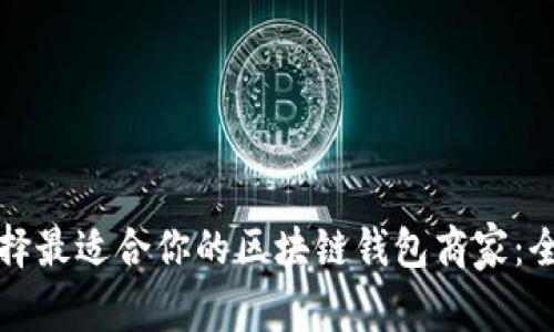 如何选择最适合你的区块链钱包商家:全面指南