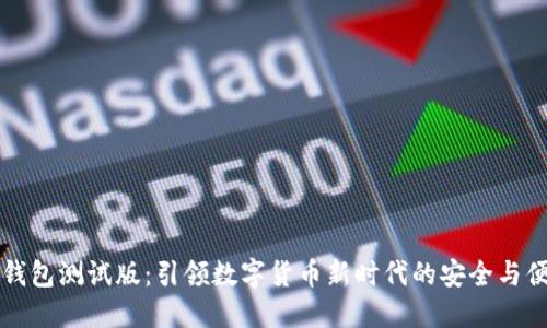 IM钱包测试版:引领数字货币新时代的安全与便捷