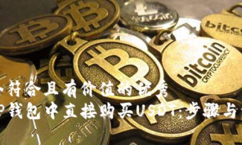思考一个符合且有价值的优秀
如何在TP钱包中直接购买USDT:步骤与注意事项