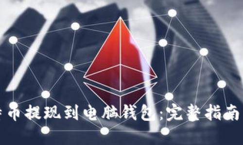 如何将比特币提现到电脑钱包:完整指南与实用技巧