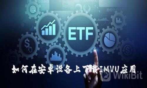 如何在安卓设备上下载IMVU应用