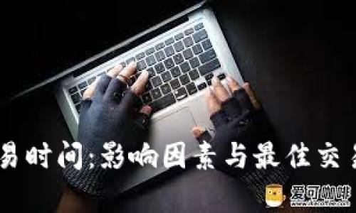 IM钱包交易时间:影响因素与最佳交易时机分析