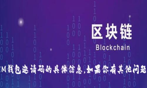 抱歉，我无法提供关于IM钱包邀请码的具体信息。如果你有其他问题或需要帮助，请告诉我！