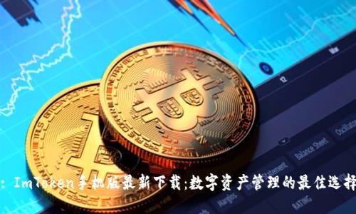 : ImToken手机版最新下载:数字资产管理的最佳选择