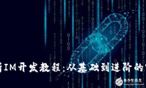 全面解析IM开发教程:从基础到进阶的实用指南