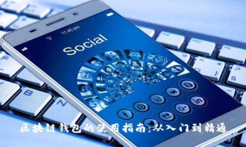 区块链钱包的使用指南:从入门到精通