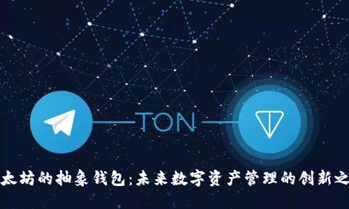 以太坊的抽象钱包:未来数字资产管理的创新之路