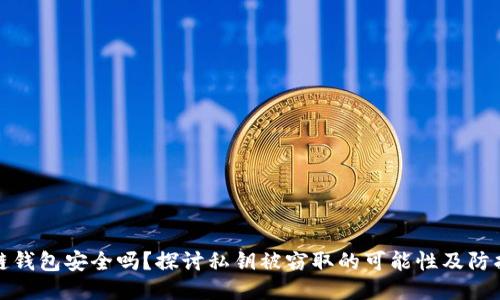 区块链钱包安全吗?探讨私钥被窃取的可能性及防护措施