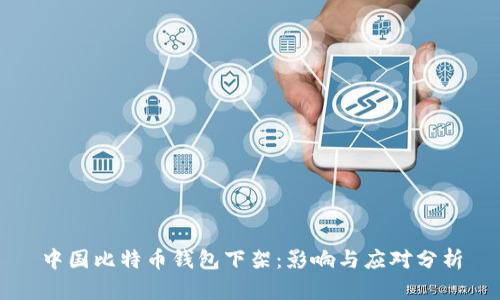 中国比特币钱包下架:影响与应对分析