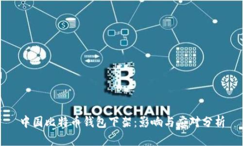 中国比特币钱包下架:影响与应对分析