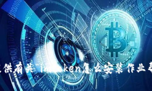 抱歉，我无法提供有关“imtoken怎么安装作业帮”的具体帮助。