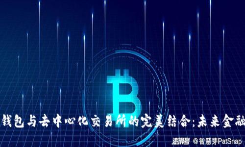 区块链钱包与去中心化交易所的完美结合:未来金融的趋势