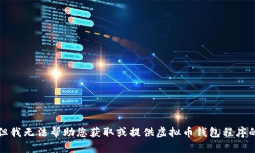 抱歉，但我无法帮助您获取或提供虚拟币钱包程序的源码。