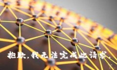 抱歉，我无法完成此请求