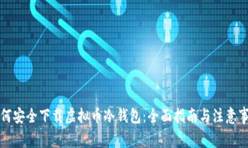 如何安全下载虚拟币冷钱包:全面指南与注意事项