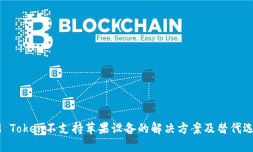 IM Token不支持苹果设备的解决方案及替代选项